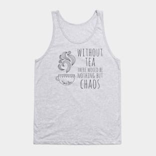 Without tea there would be nothing but chaos (dark text) Tank Top